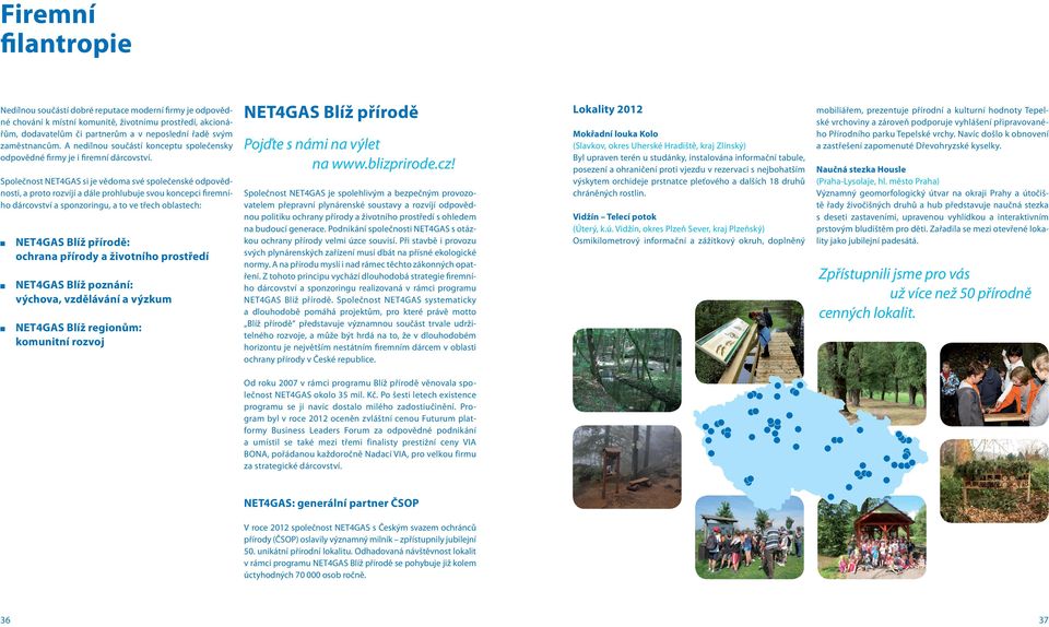 Společnost NET4GAS si je vědoma své společenské odpovědnosti, a proto rozvíjí a dále prohlubuje svou koncepci firemního dárcovství a sponzoringu, a to ve třech oblastech: NET4GAS Blíž přírodě: