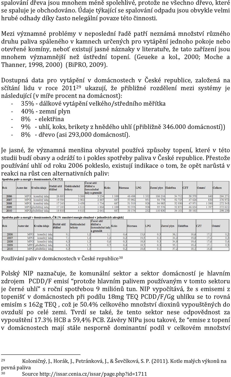 literatuře, že tato zařízení jsou mnohem významnější než ústřední topení. (Geueke a kol., 2000; Moche a Thanner, 1998, 2000) (BiPRO, 2009).