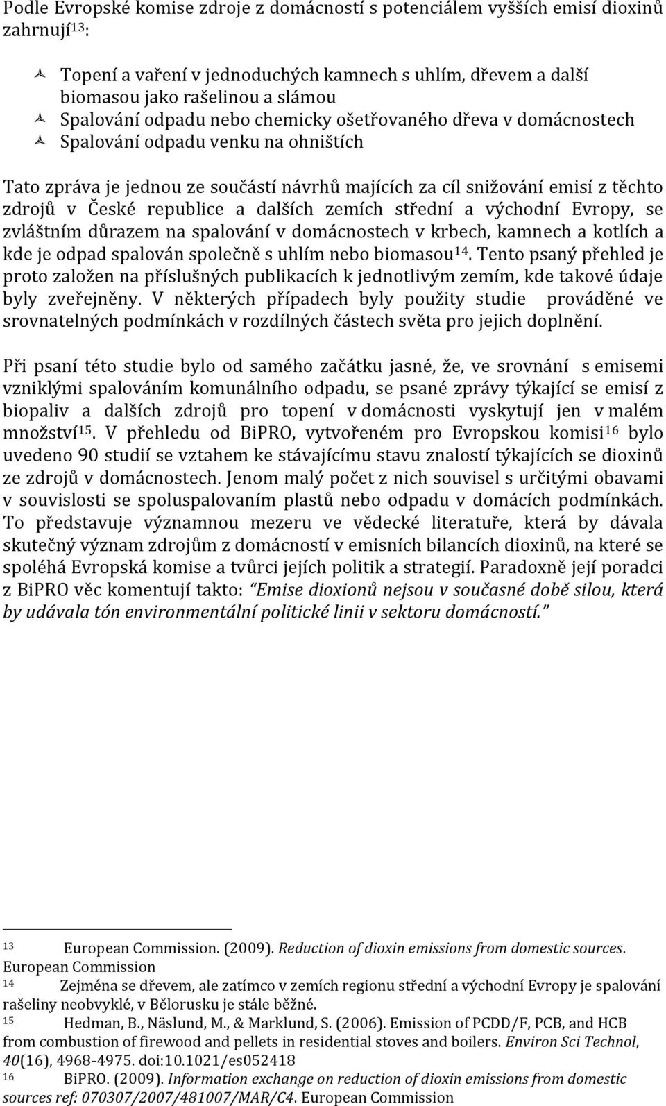 dalších zemích střední a východní Evropy, se zvláštním důrazem na v domácnostech v krbech, kamnech a kotlích a kde je odpad spalován společně s uhlím nebo biomasou 14.