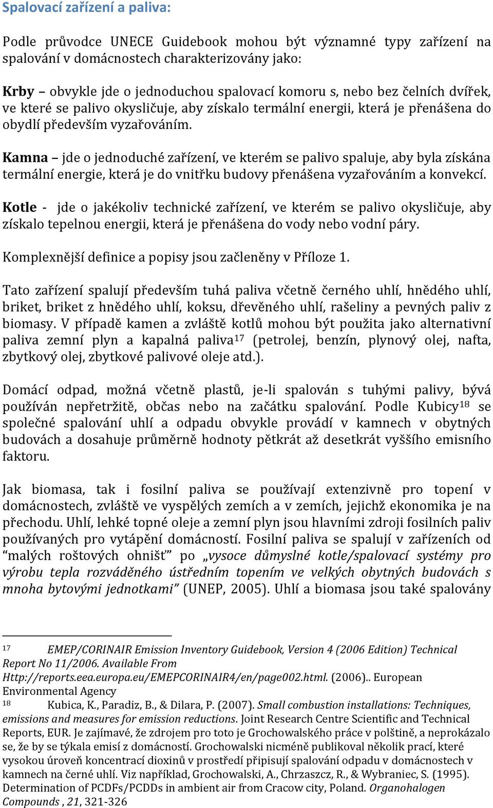 Kamna jde o jednoduché zařízení, ve kterém se palivo spaluje, aby byla získána termální energie, která je do vnitřku budovy přenášena vyzařováním a konvekcí.