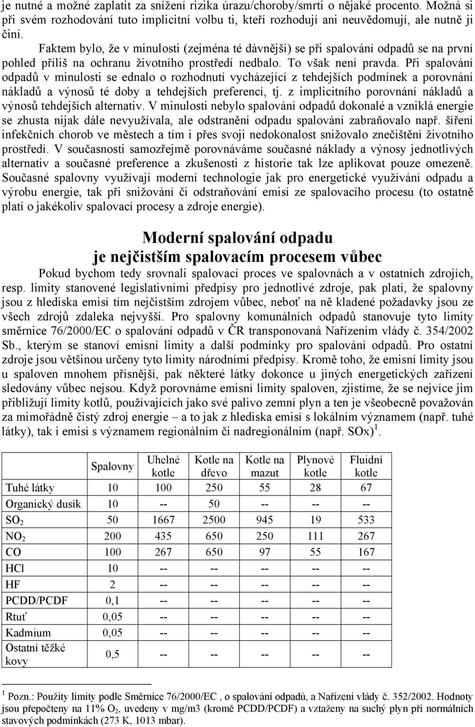 Při spalování odpadů v minulosti se ednalo o rozhodnutí vycházející z tehdejších podmínek a porovnání nákladů a výnosů té doby a tehdejších preferencí, tj.