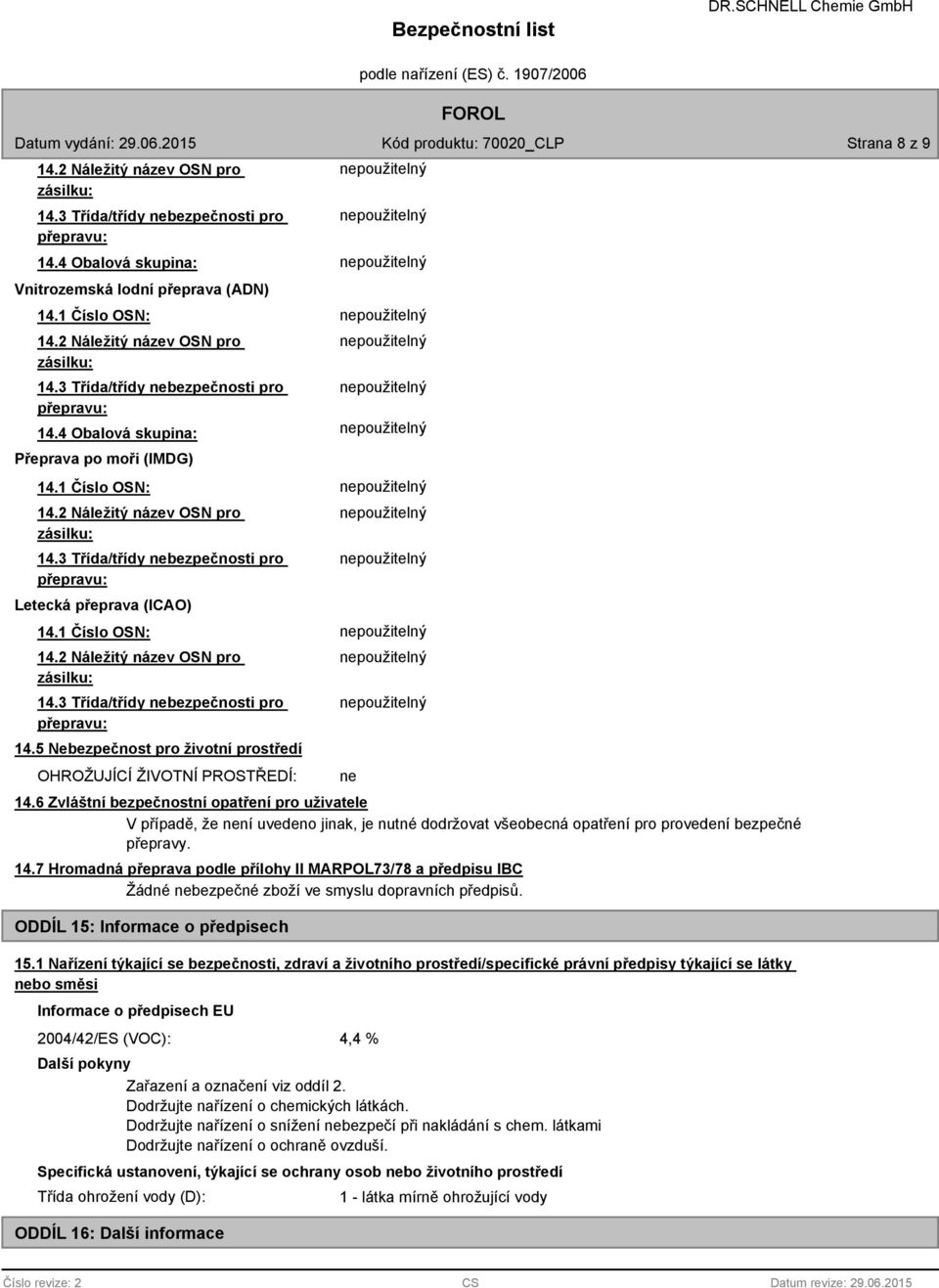 1 Číslo OSN: 14.2 Náležitý název OSN pro zásilku: 14.3 Třída/třídy nebezpečnosti pro přepravu: 14.5 Nebezpečnost pro životní prostředí OHROŽUJÍCÍ ŽIVOTNÍ PROSTŘEDÍ: ne 14.