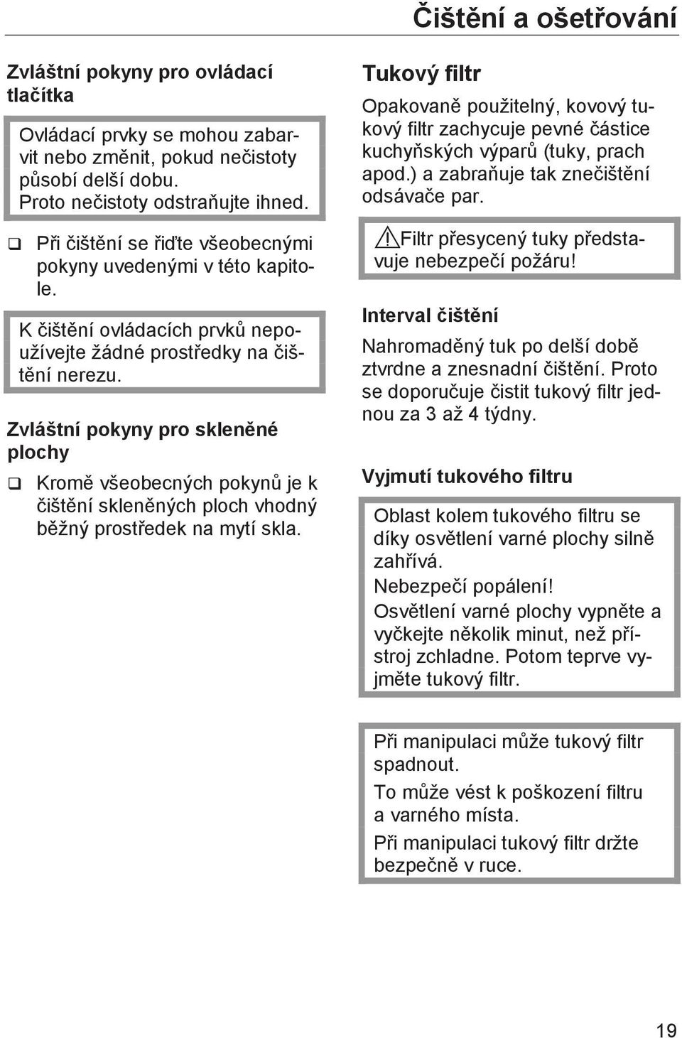 Zvláštní pokyny pro skleněné plochy q Kromě všeobecných pokynů je k čištění skleněných ploch vhodný běžný prostředek na mytí skla.