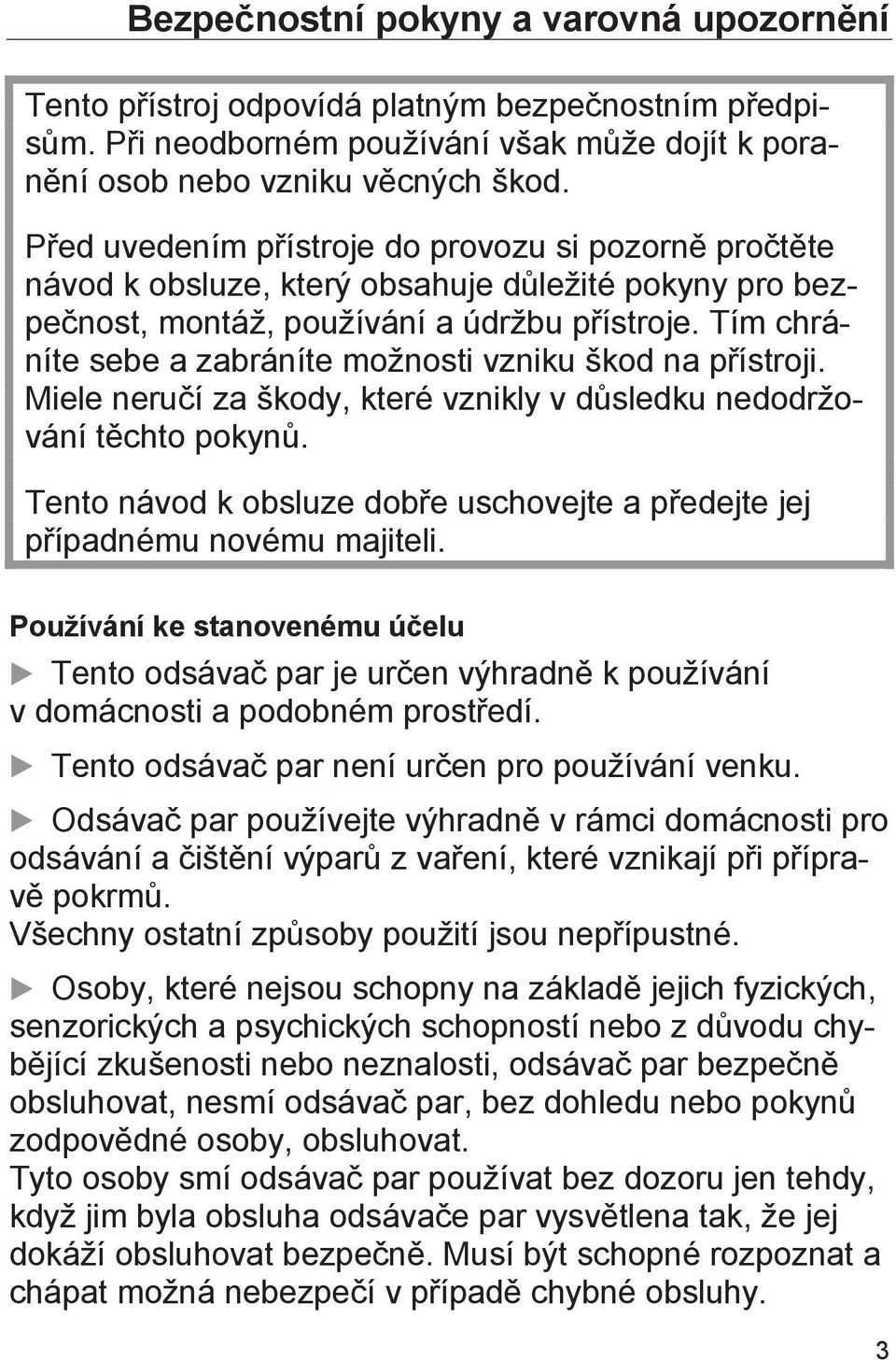 Tím chráníte sebe a zabráníte možnosti vzniku škod na přístroji. Miele neručí za škody, které vznikly v důsledku nedodržování těchto pokynů.