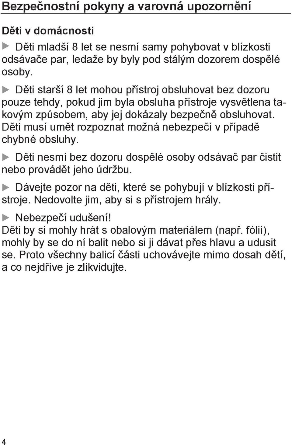 Děti musí umět rozpoznat možná nebezpečí v případě chybné obsluhy. Děti nesmí bez dozoru dospělé osoby odsávač par čistit nebo provádět jeho údržbu.