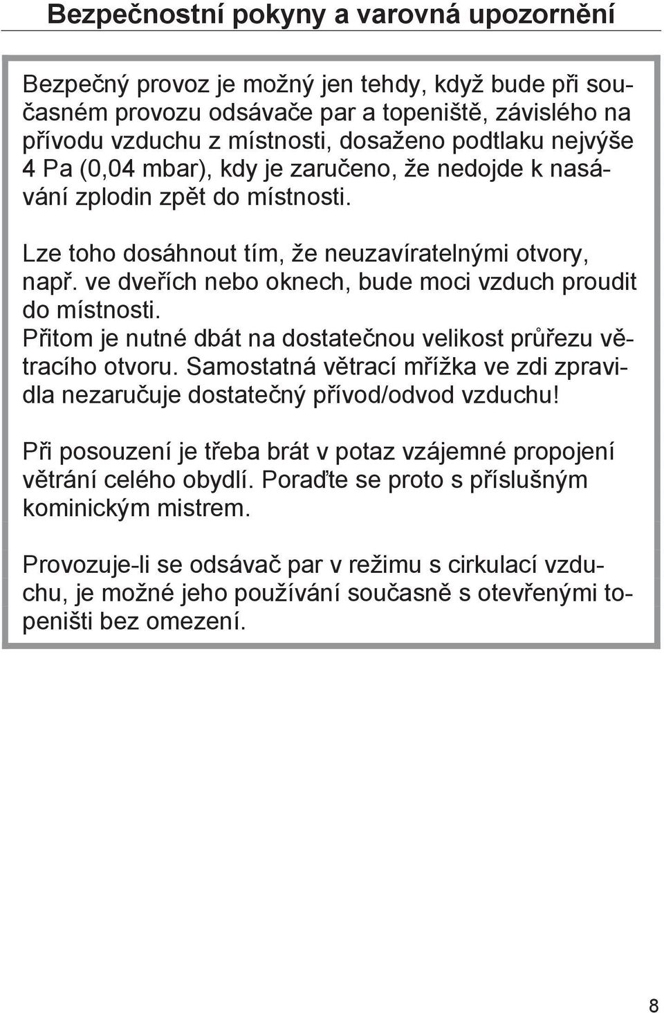 ve dveřích nebo oknech, bude moci vzduch proudit do místnosti. Přitom je nutné dbát na dostatečnou velikost průřezu větracího otvoru.