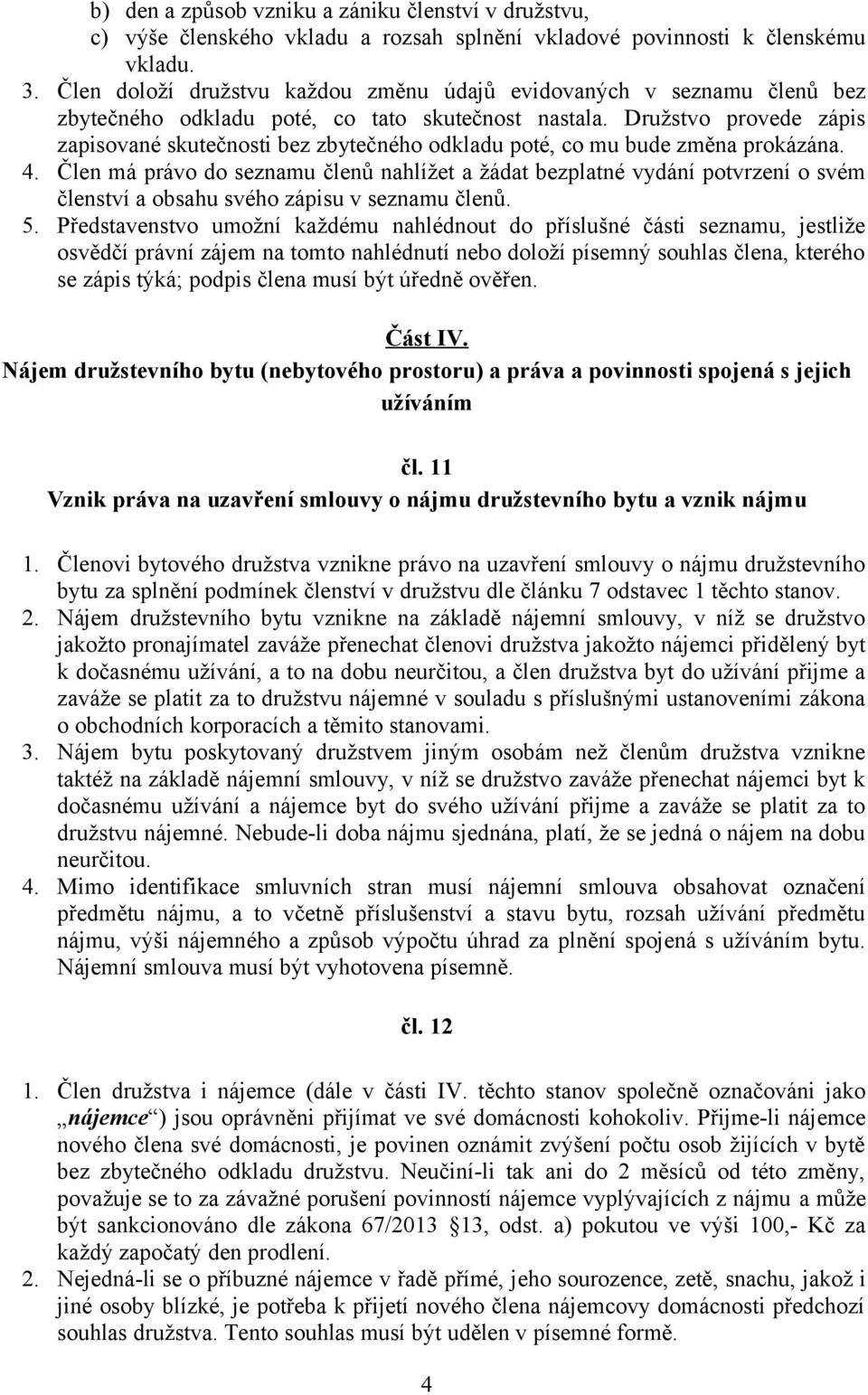 Družstvo provede zápis zapisované skutečnosti bez zbytečného odkladu poté, co mu bude změna prokázána. 4.