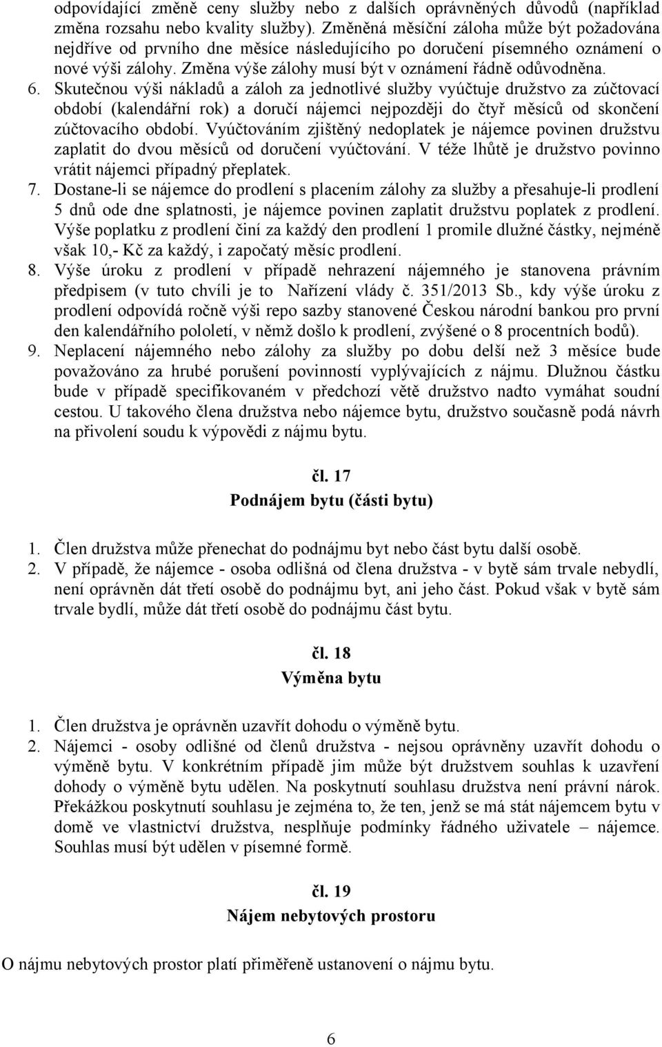 Skutečnou výši nákladů a záloh za jednotlivé služby vyúčtuje družstvo za zúčtovací období (kalendářní rok) a doručí nájemci nejpozději do čtyř měsíců od skončení zúčtovacího období.