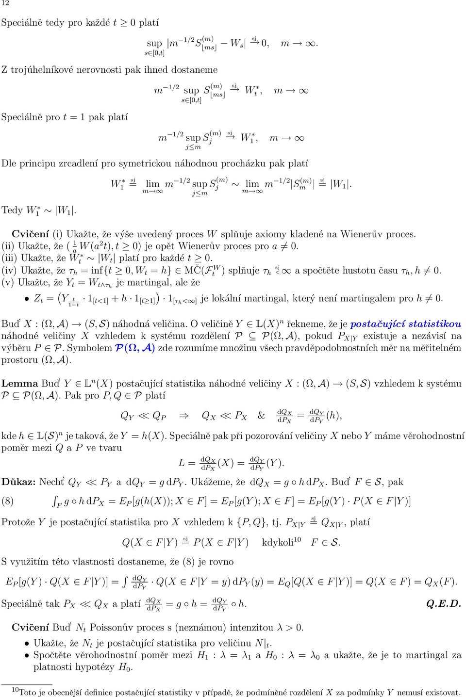 W 1 = lim m m 1/2 sup S (m) j j m lim m m 1/2 S (m) m = W 1. Cvičení (i) Ukažte, že výše uvedený proces W splňuje axiomy kladené na Wienerův proces.