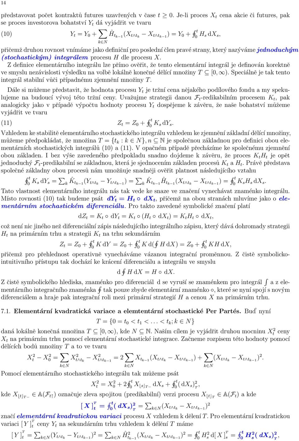 vnímáme jako definiční pro poslední člen pravé strany, který nazýváme jednoduchým (stochastickým) integrálem procesu H dle procesu X.