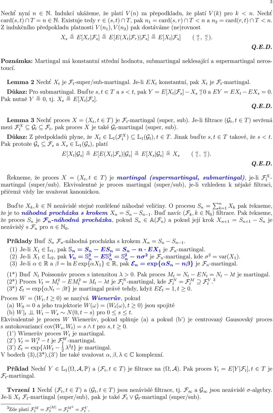 Poznámka: Martingal má konstantní střední hodnotu, submartingal neklesající a supermartingal nerostoucí. Lemma 2 Necht X t je F t -super/sub-martingal.