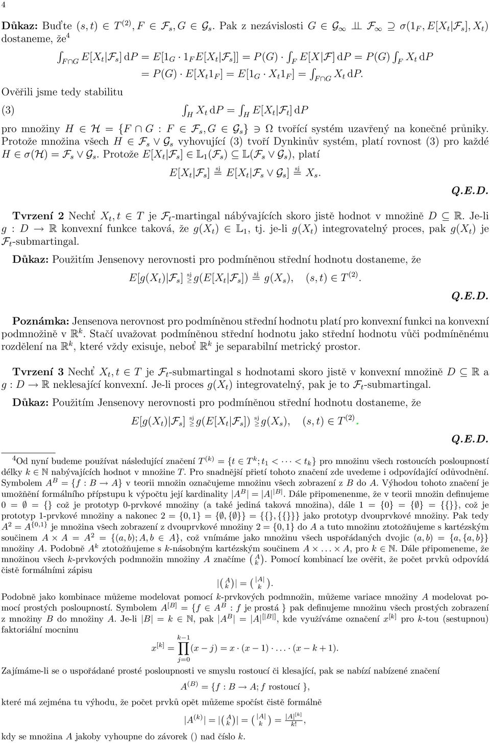 Ověřili jsme tedy stabilitu (3) H X t dp = H E[X t F t ] dp pro množiny H H = {F G : F F s, G G s } Ω tvořící systém uzavřený na konečné průniky.