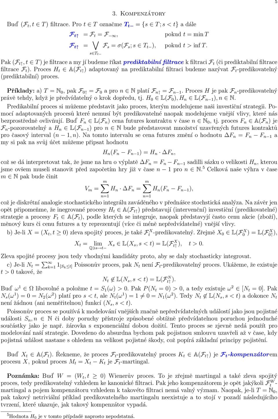 Proces H t A(F t ) adaptovaný na prediktabilní filtraci budeme nazývat F t -predikovatelný (prediktabilní) proces. Příklady: a) T = N 0, pak F 0 = F 0 a pro n N platí F n = F n 1.