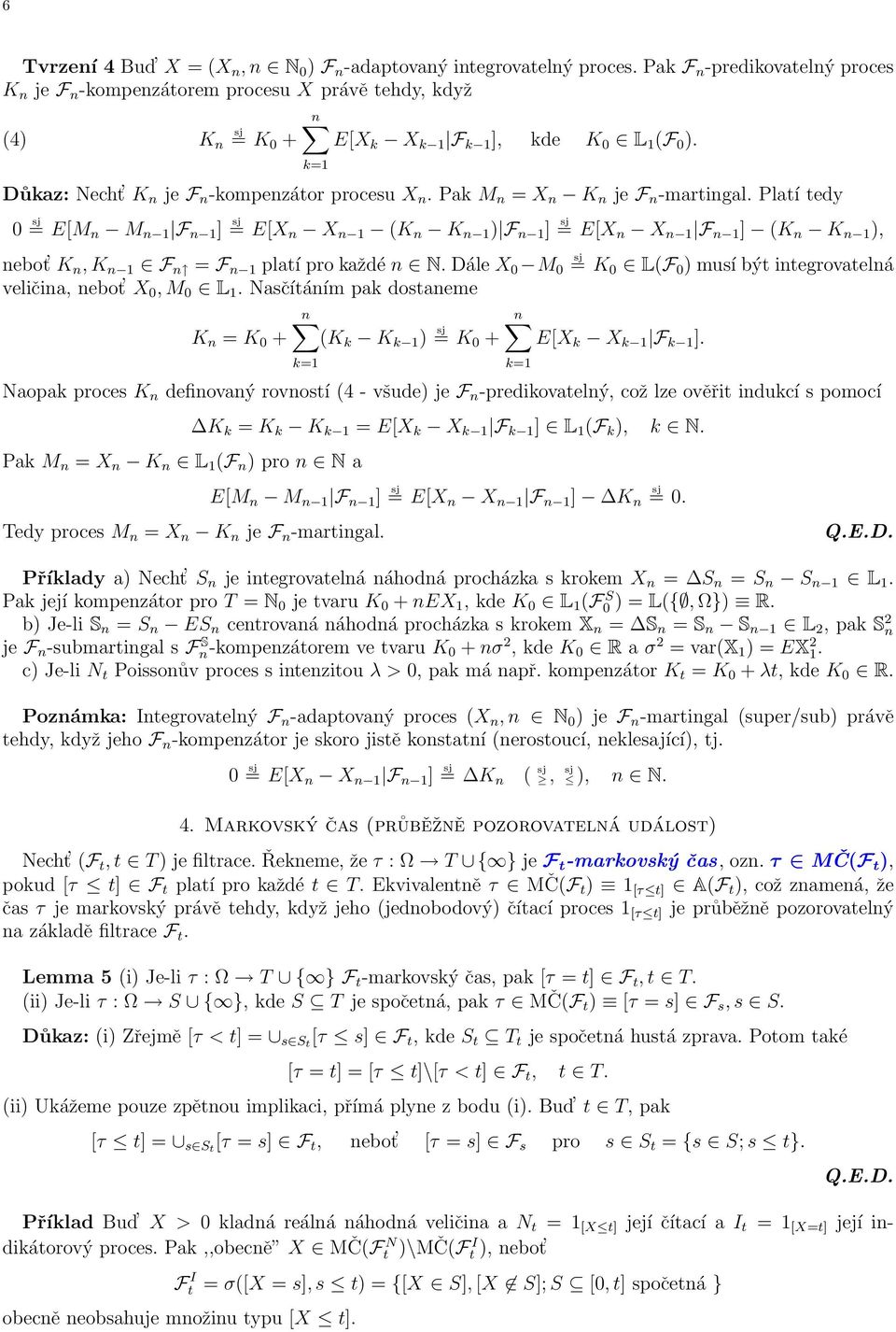 Pak M n = X n K n je F n -martingal. Platí tedy 0 = E[M n M n 1 F n 1 ] = E[X n X n 1 (K n K n 1 ) F n 1 ] = E[X n X n 1 F n 1 ] (K n K n 1 ), nebot K n, K n 1 F n = F n 1 platí pro každé n N.