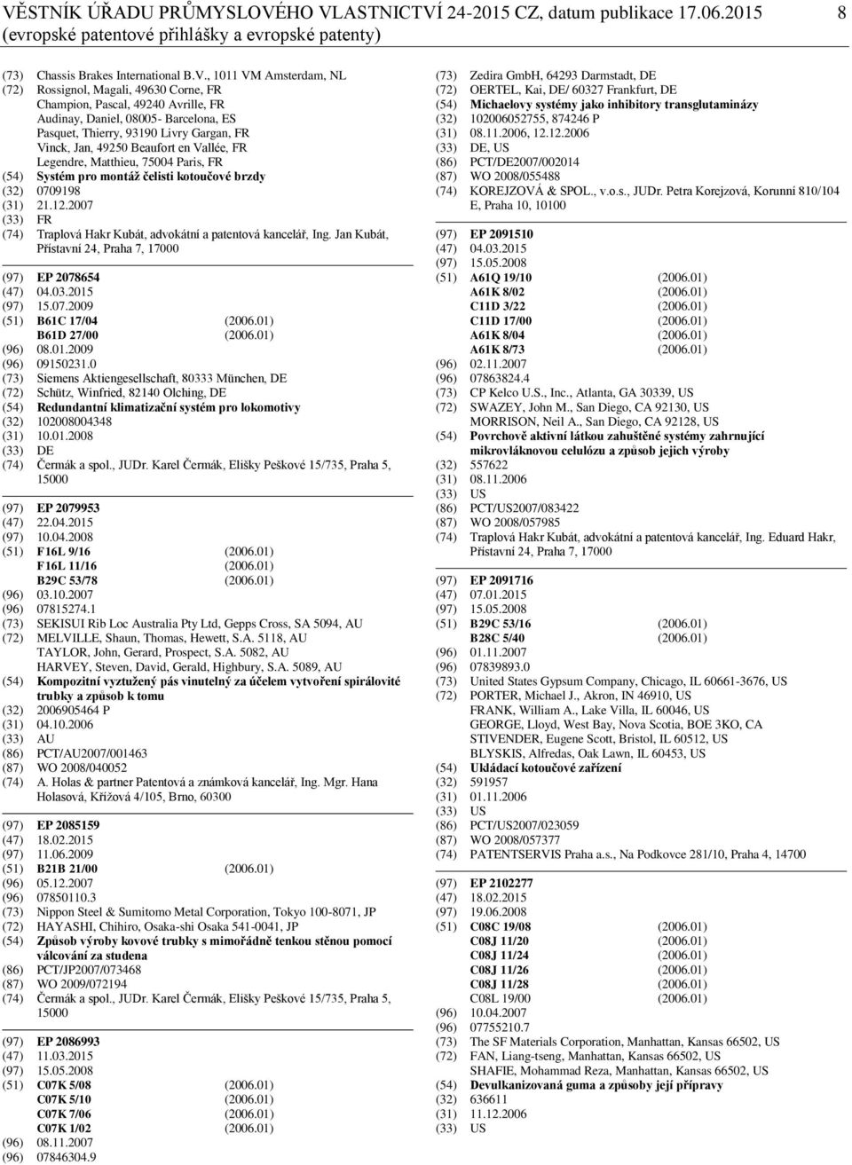 Legendre, Matthieu, 75004 Paris, FR (54) Systém pro montáž čelisti kotoučové brzdy (32) 0709198 (31) 21.12.2007 (33) FR (74) Traplová Hakr Kubát, advokátní a patentová kancelář, Ing.