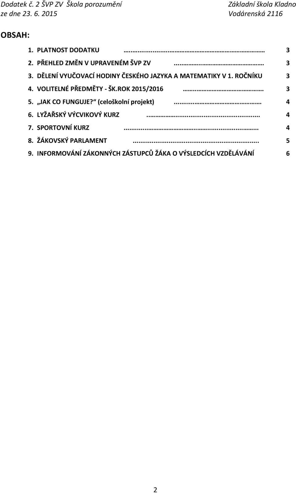 ROK 2015/2016... 3 5. JAK CO FUNGUJE? (celoškolní projekt).... 4 6. LYŽAŘSKÝ VÝCVIKOVÝ KURZ..... 4 7.