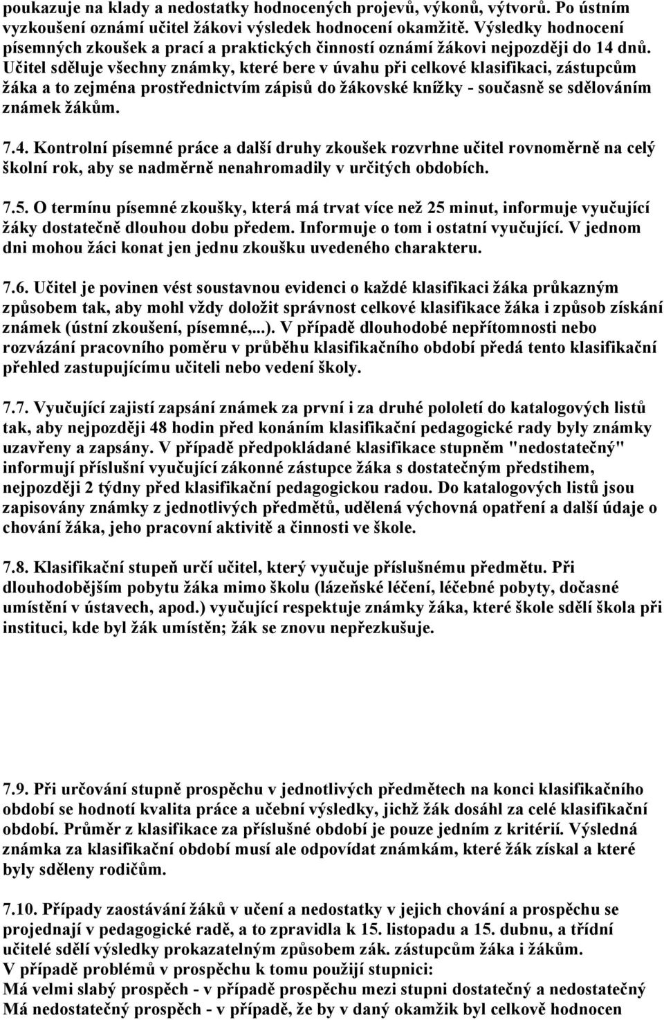 Učitel sděluje všechny známky, které bere v úvahu při celkové klasifikaci, zástupcům žáka a to zejména prostřednictvím zápisů do žákovské knížky - současně se sdělováním známek žákům. 7.4.