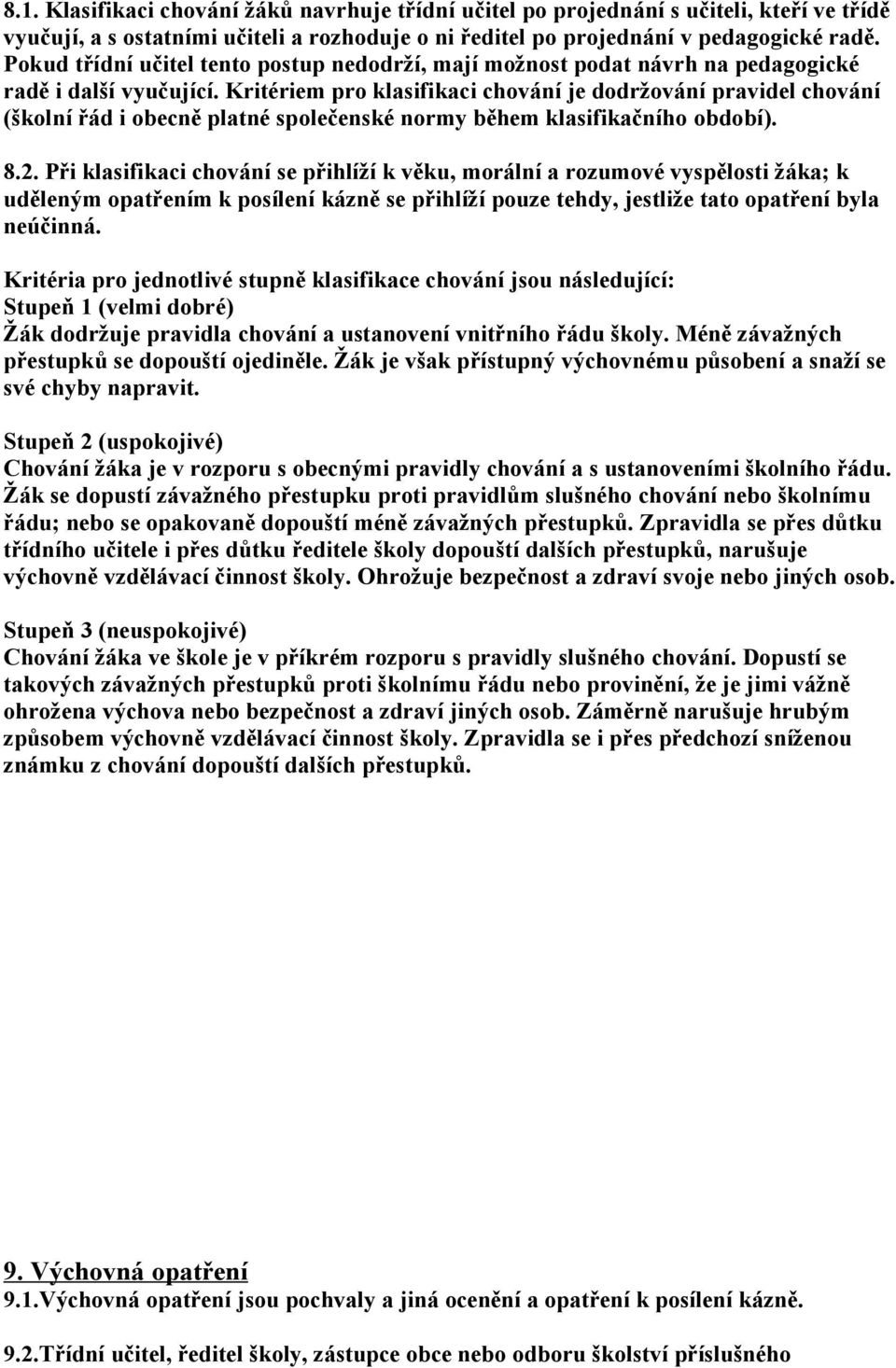 Kritériem pro klasifikaci chování je dodržování pravidel chování (školní řád i obecně platné společenské normy během klasifikačního období). 8.2.