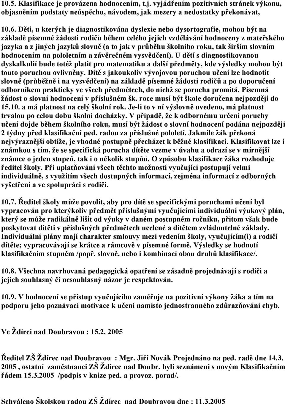 jak v průběhu školního roku, tak širším slovním hodnocením na pololetním a závěrečném vysvědčení).