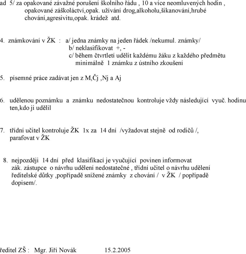 písemné práce zadávat jen z M,Čj,Nj a Aj 6. udělenou poznámku a známku nedostatečnou kontroluje vždy následující vyuč. hodinu ten,kdo ji udělil 7.