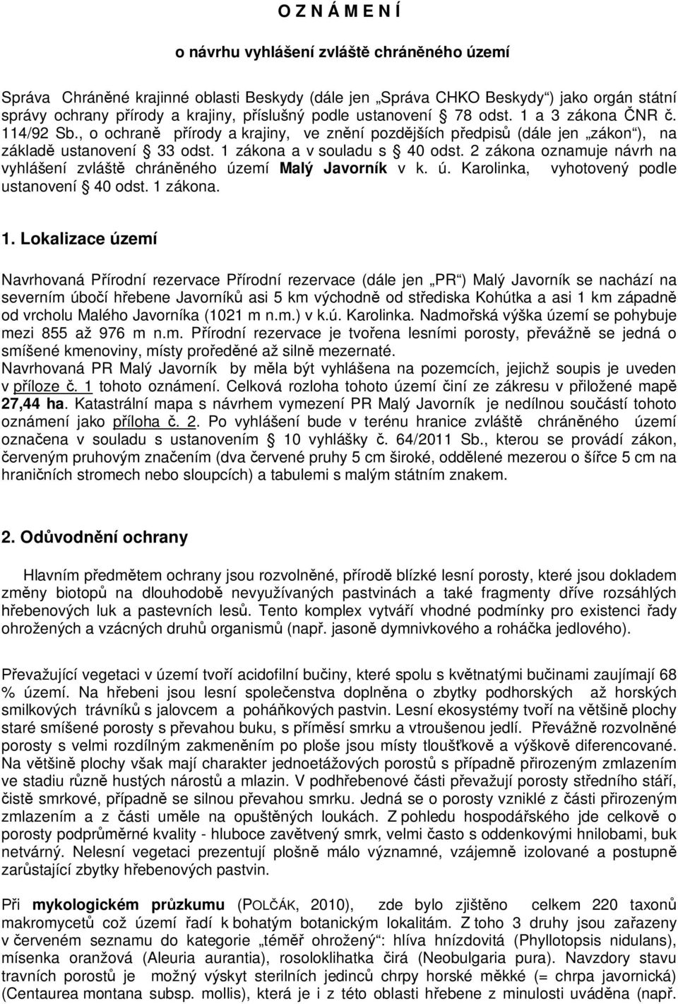 2 zákona oznamuje návrh na vyhlášení zvláště chráněného území Malý Javorník v k. ú. Karolinka, vyhotovený podle ustanovení 40 odst. 1 