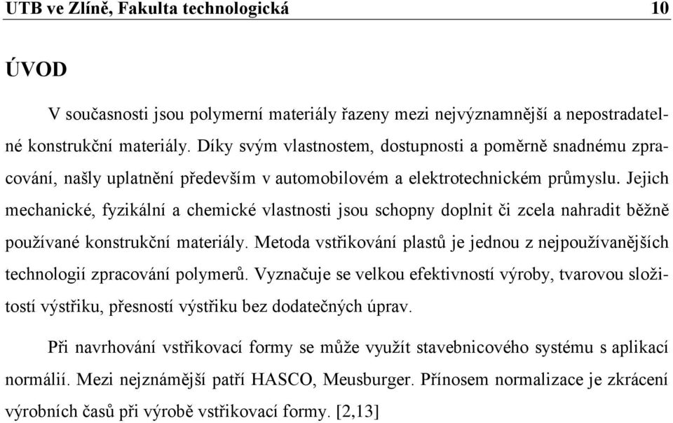 Jejich mechanické, fyzikální a chemické vlastnosti jsou schopny doplnit či zcela nahradit běžně používané konstrukční materiály.