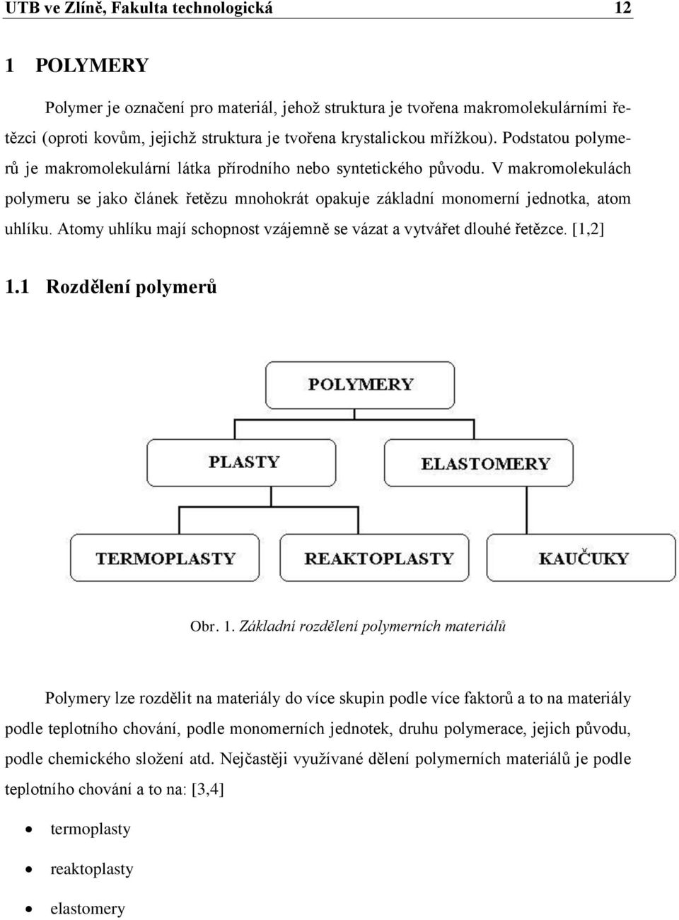 Atomy uhlíku mají schopnost vzájemně se vázat a vytvářet dlouhé řetězce. [1,2] 1.