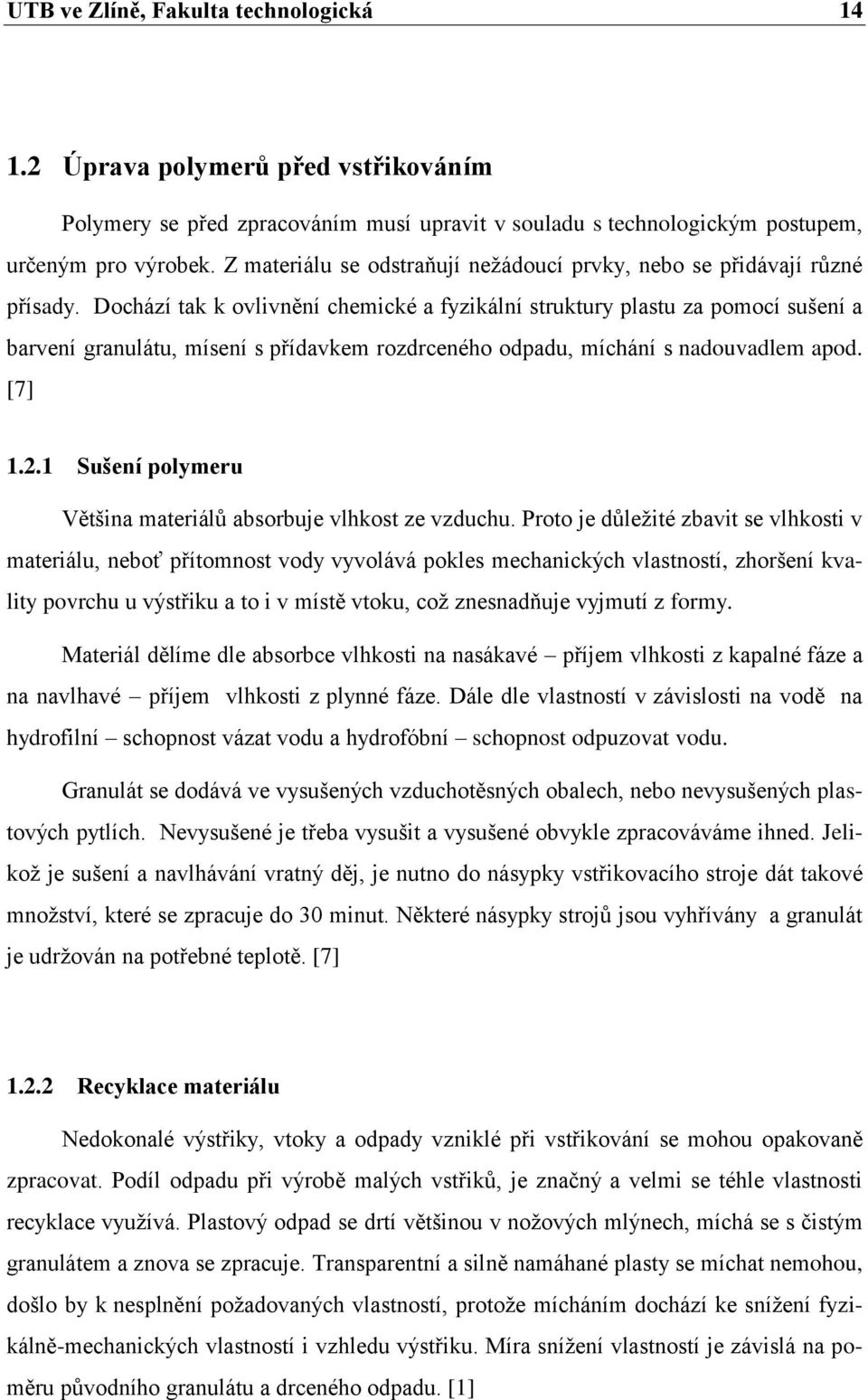 Dochází tak k ovlivnění chemické a fyzikální struktury plastu za pomocí sušení a barvení granulátu, mísení s přídavkem rozdrceného odpadu, míchání s nadouvadlem apod. [7] 1.2.