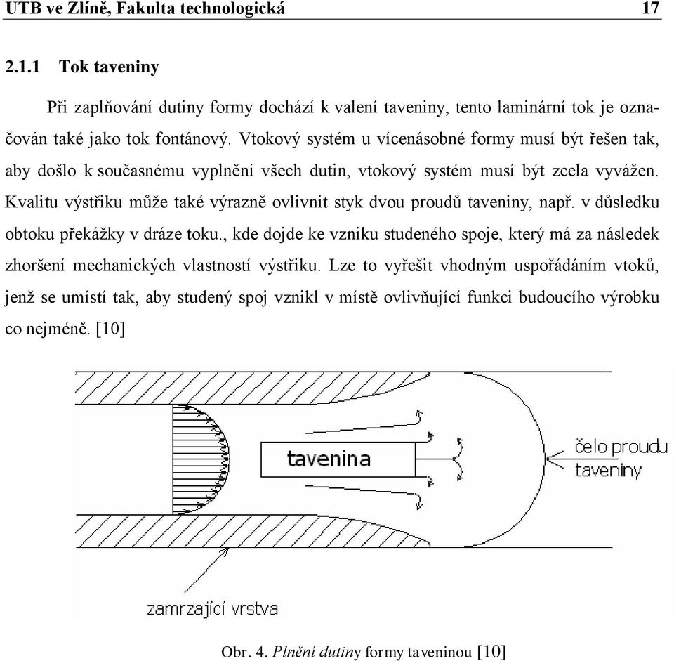 Kvalitu výstřiku může také výrazně ovlivnit styk dvou proudů taveniny, např. v důsledku obtoku překážky v dráze toku.