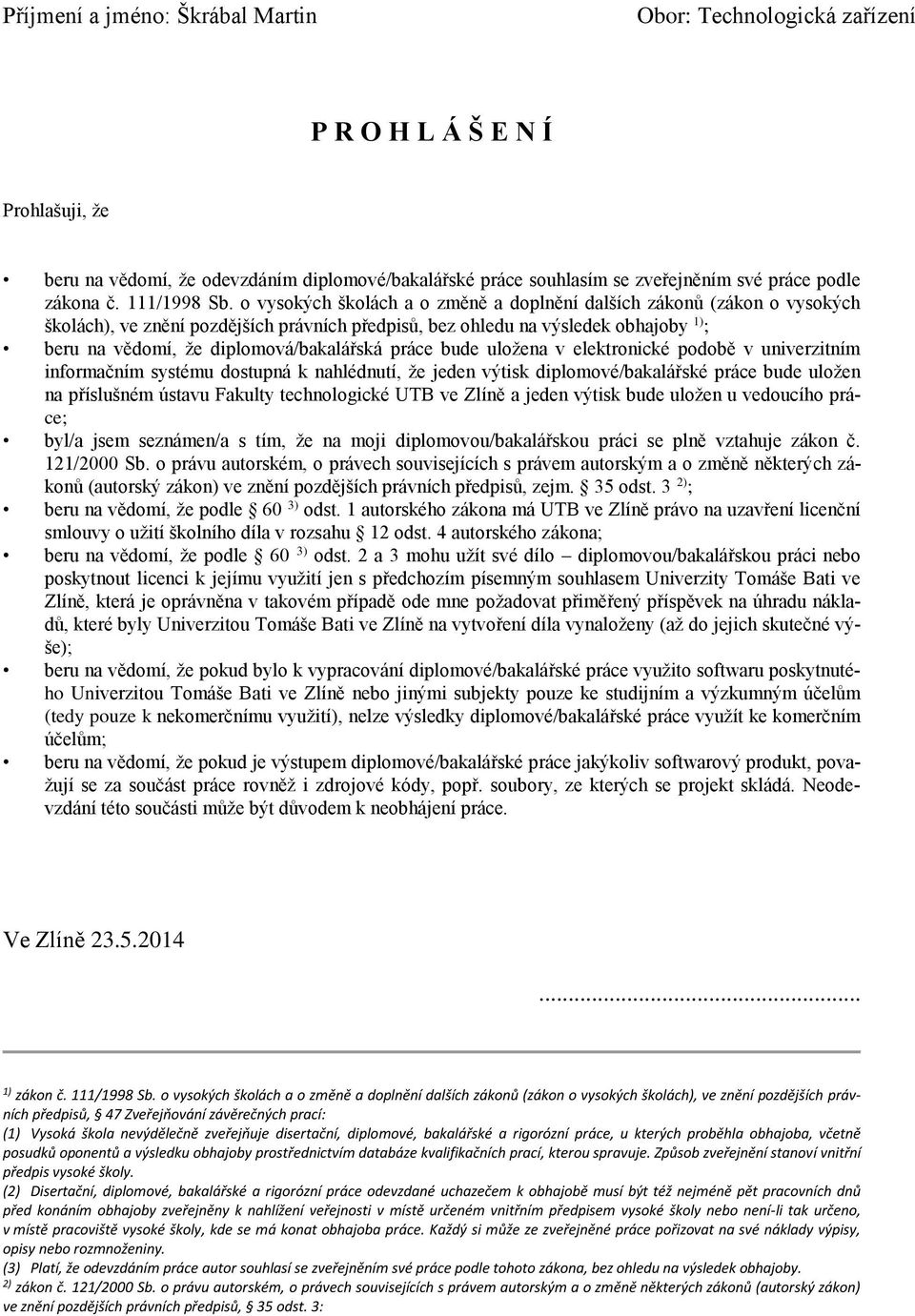 o vysokých školách a o změně a doplnění dalších zákonů (zákon o vysokých školách), ve znění pozdějších právních předpisů, bez ohledu na výsledek obhajoby 1) ; beru na vědomí, že diplomová/bakalářská