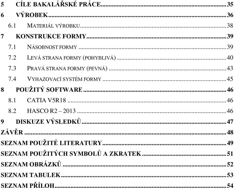 .. 45 8 POUŽITÝ SOFTWARE... 46 8.1 CATIA V5R18... 46 8.2 HASCO R2 2013... 46 9 DISKUZE VÝSLEDKŮ... 47 ZÁVĚR.