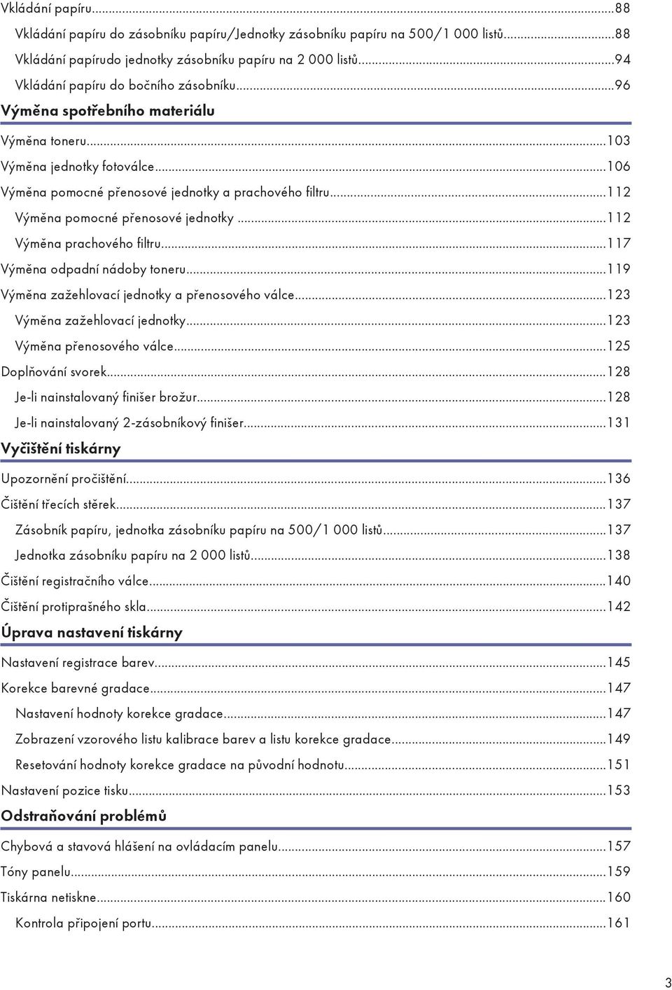 ..112 Výměna pomocné přenosové jednotky...112 Výměna prachového filtru...117 Výměna odpadní nádoby toneru...119 Výměna zažehlovací jednotky a přenosového válce...123 Výměna zažehlovací jednotky.
