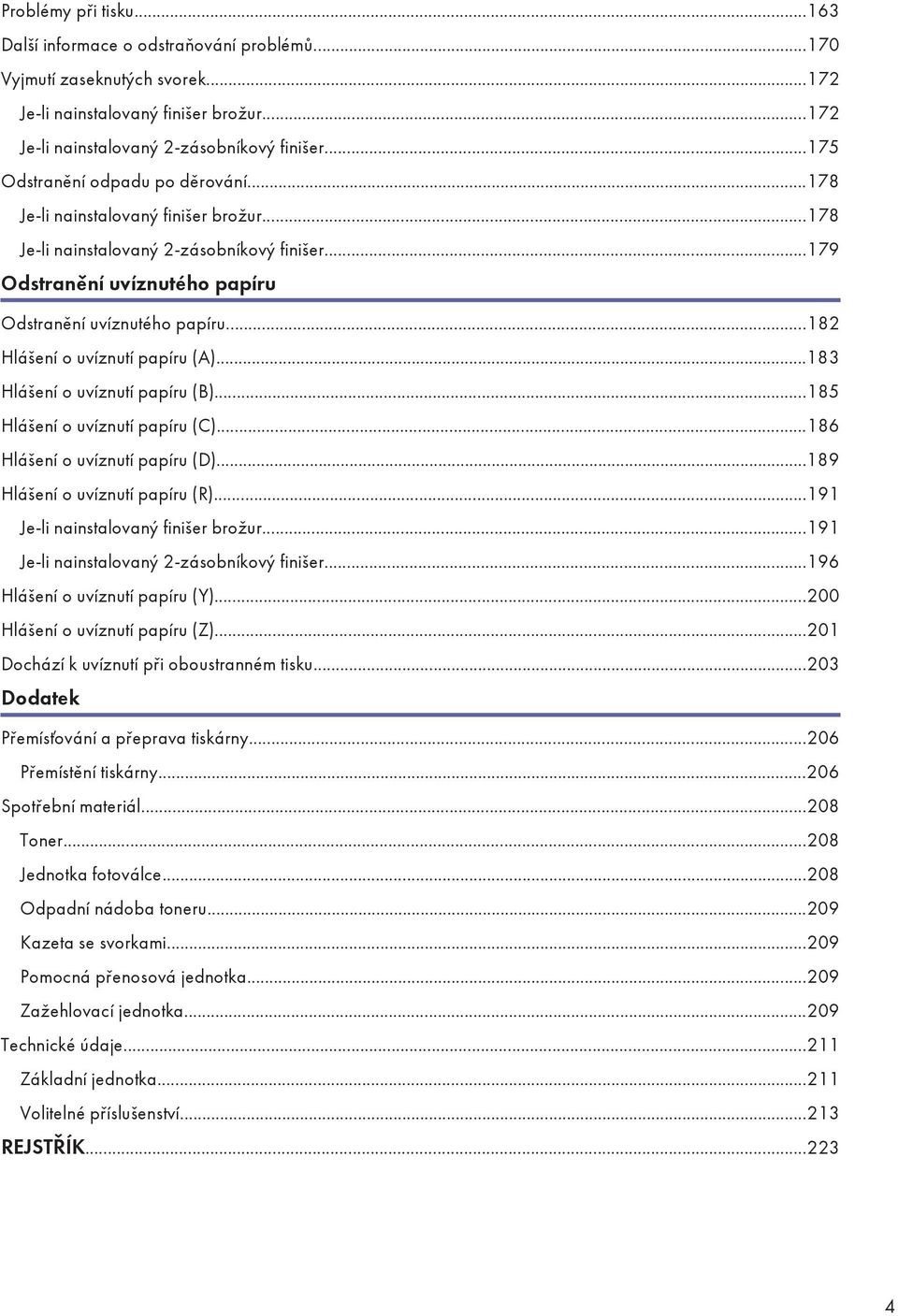 ..182 Hlášení o uvíznutí papíru (A)...183 Hlášení o uvíznutí papíru (B)...185 Hlášení o uvíznutí papíru (C)...186 Hlášení o uvíznutí papíru (D)...189 Hlášení o uvíznutí papíru (R).