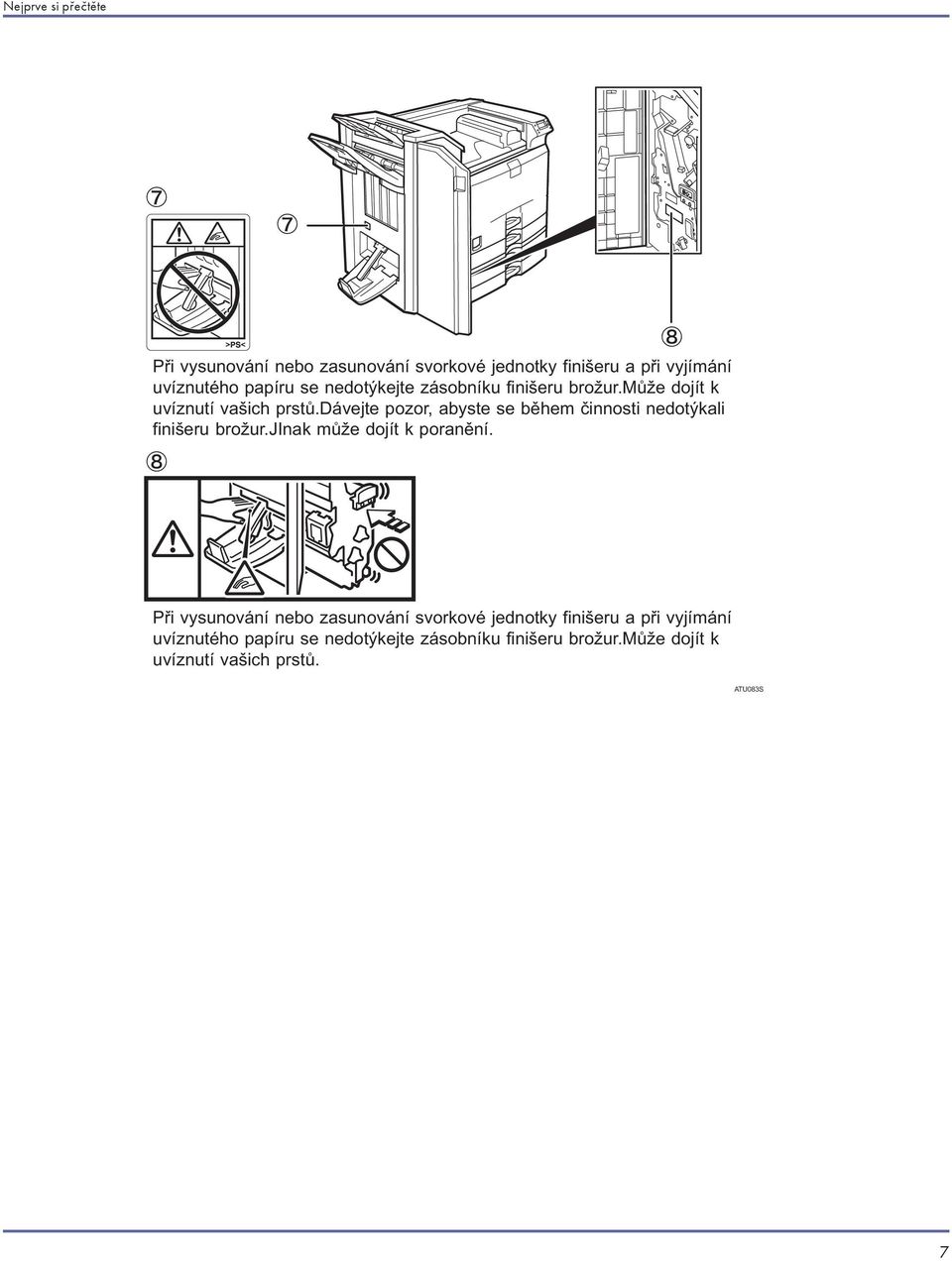 dávejte pozor, abyste se během činnosti nedotýkali finišeru brožur.jinak může dojít k poranění.
