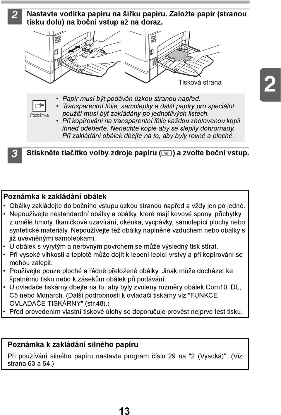 Nenechte kopie aby se slepily dohromady. Při zakládání obálek dbejte na to, aby byly rovné a ploché. Stiskněte tlačítko volby zdroje papíru ( ) a zvolte boční vstup.