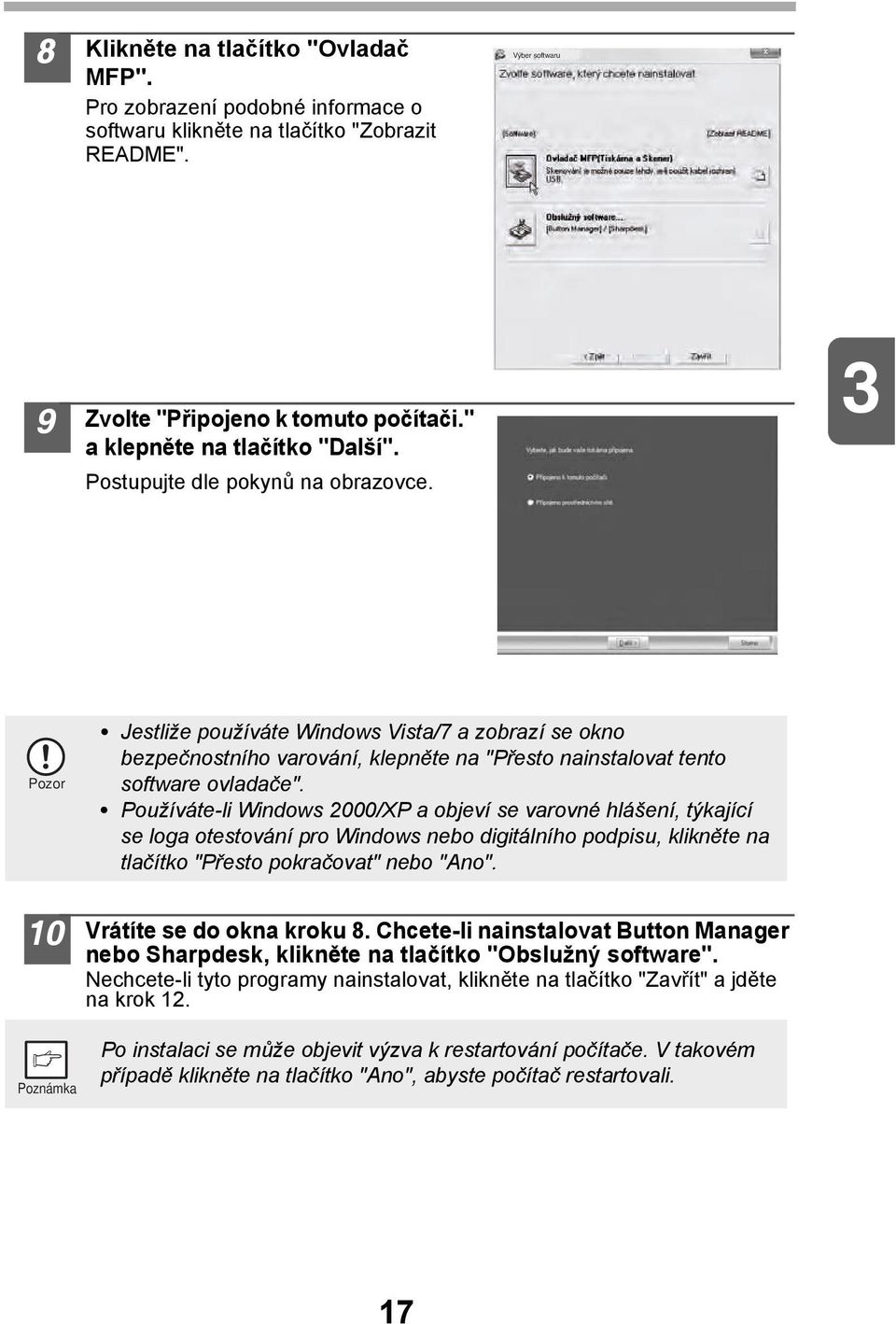 Pozor Jestliže používáte Windows Vista/7 a zobrazí se okno bezpečnostního varování, klepněte na "Přesto nainstalovat tento software ovladače".