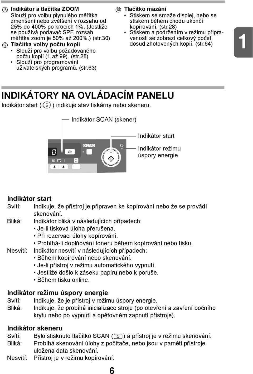 (str.8) Stiskem a podržením v režimu připravenosti se zobrazí celkový počet dosud zhotovených kopií. (str.64) INDIKÁTORY NA OVLÁDACÍM PANELU Indikátor start ( ) indikuje stav tiskárny nebo skeneru.