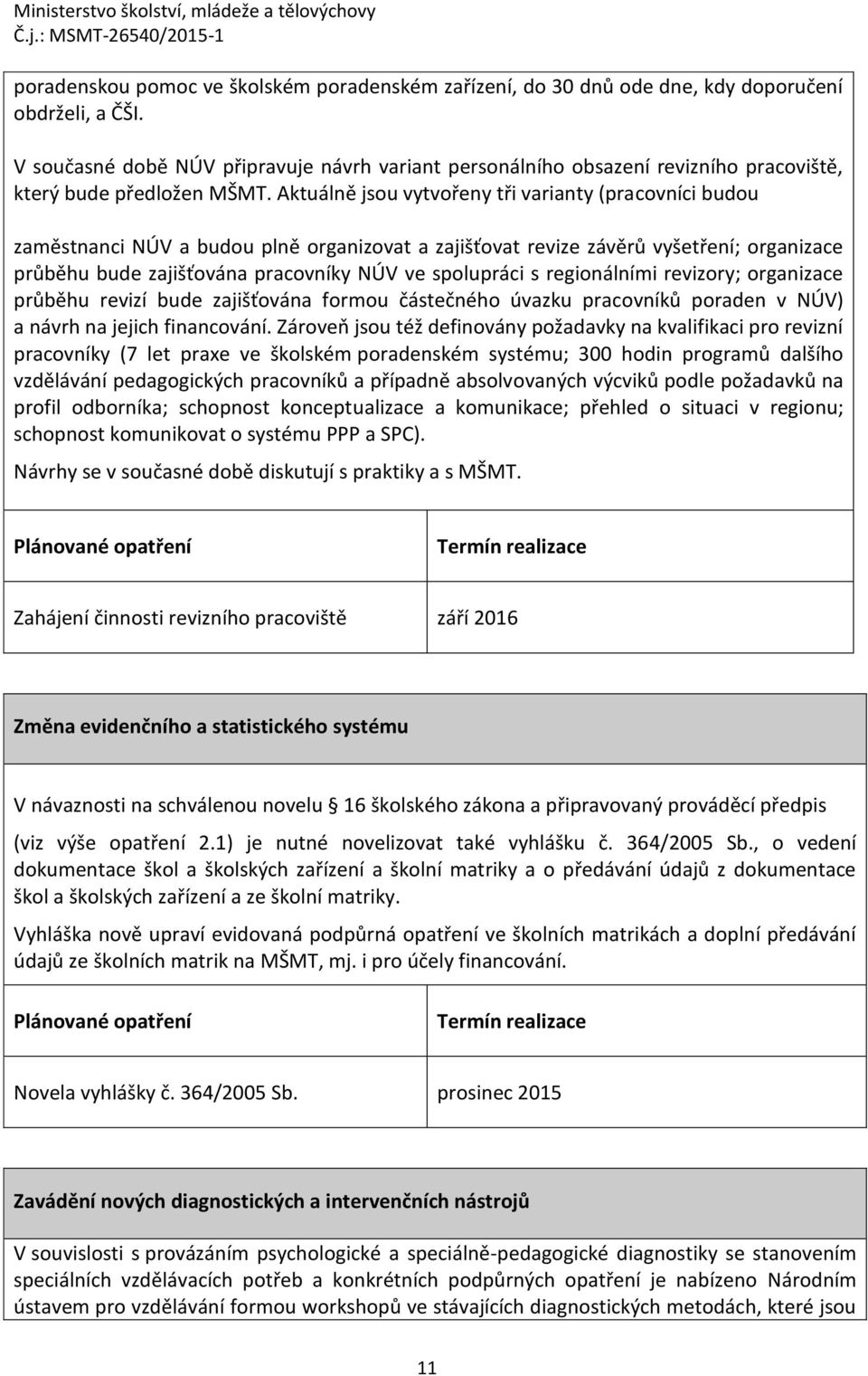 Aktuálně jsou vytvořeny tři varianty (pracovníci budou zaměstnanci NÚV a budou plně organizovat a zajišťovat revize závěrů vyšetření; organizace průběhu bude zajišťována pracovníky NÚV ve spolupráci