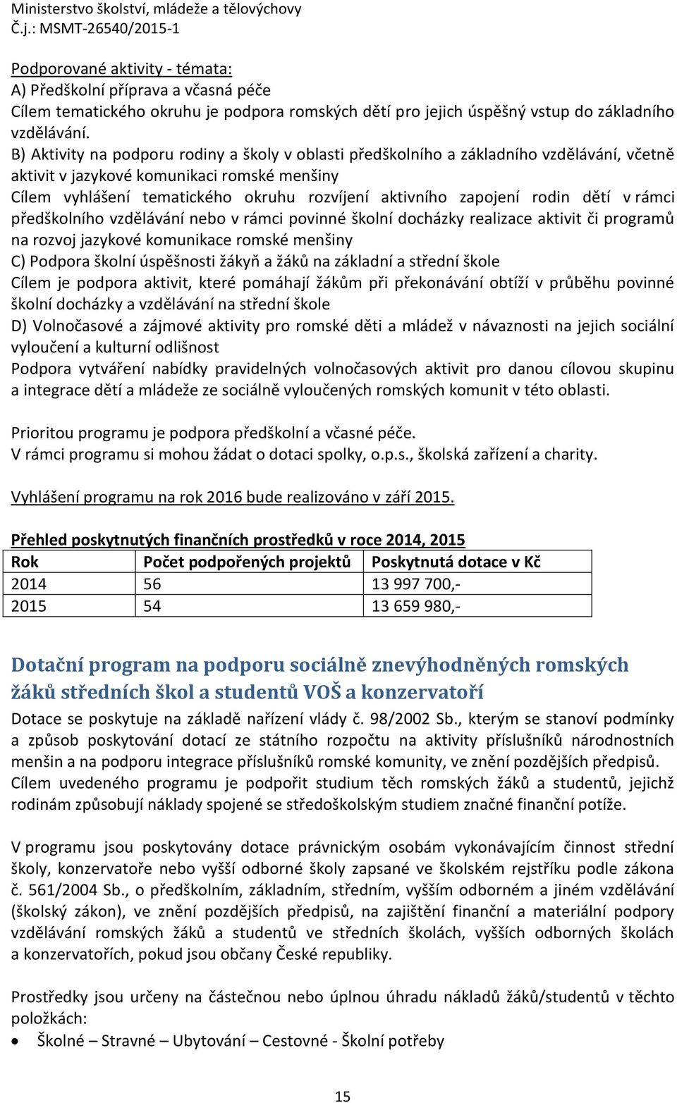 zapojení rodin dětí v rámci předškolního vzdělávání nebo v rámci povinné školní docházky realizace aktivit či programů na rozvoj jazykové komunikace romské menšiny C) Podpora školní úspěšnosti žákyň