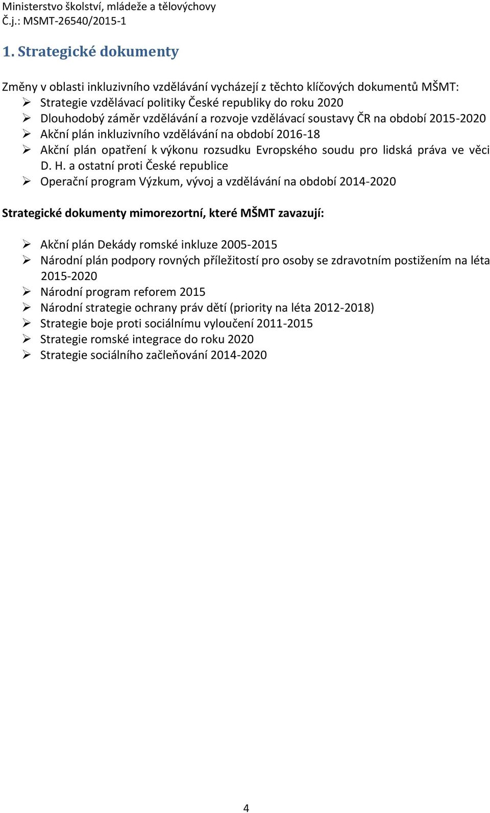 a ostatní proti České republice Operační program Výzkum, vývoj a vzdělávání na období 2014-2020 Strategické dokumenty mimorezortní, které MŠMT zavazují: Akční plán Dekády romské inkluze 2005-2015