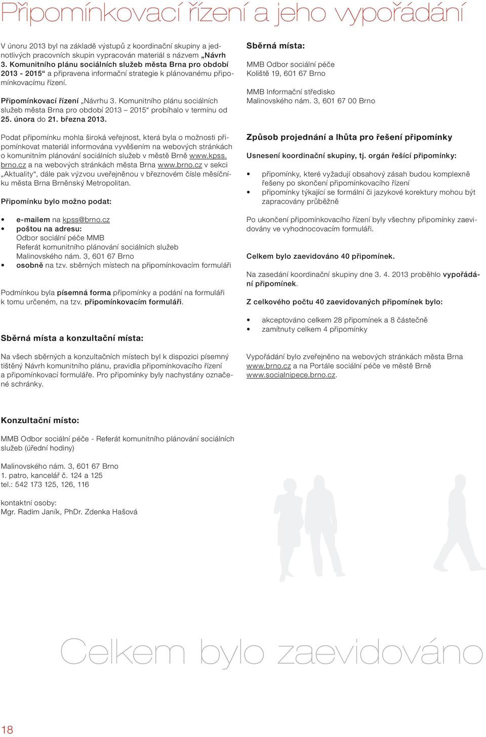 Komunitního plánu sociálních služeb města Brna pro období 2013 2015 probíhalo v termínu od 25. února do 21. března 2013.