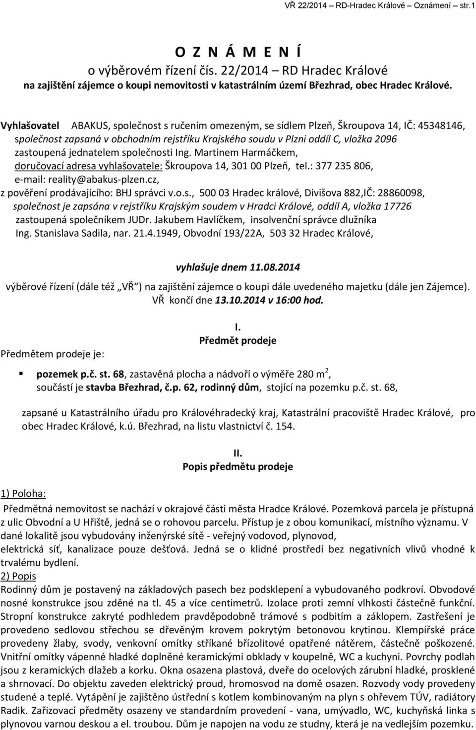 Vyhlašovatel ABAKUS, společnost s ručením omezeným, se sídlem Plzeň, Škroupova 14, IČ: 45348146, společnost zapsaná v obchodním rejstříku Krajského soudu v Plzni oddíl C, vložka 2096 zastoupená