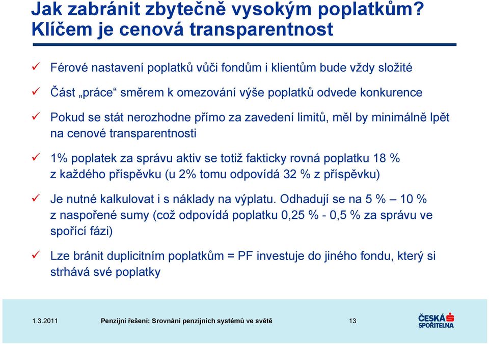 se stát nerozhodne přímo za zavedení limitů, měl by minimálně lpět na cenové transparentnosti 1% poplatek za správu aktiv se totiž fakticky rovná poplatku 18 % z