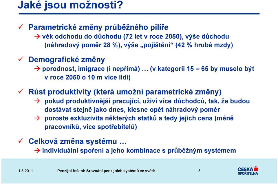 Demografické změny porodnost, imigrace (i nepřímá) (v kategorii 15 65 by muselo být v roce 2050 o 10 m více lidí) Růst produktivity (která umožní parametrické