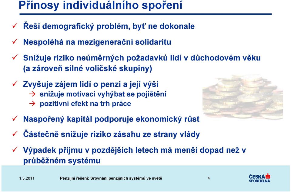 výši snižuje motivaci vyhýbat se pojištění pozitivní efekt na trh práce Naspořený kapitál podporuje ekonomický růst