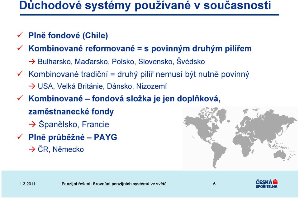 druhý pilíř nemusí být nutně povinný USA, Velká Británie, Dánsko, Nizozemí Kombinované fondová