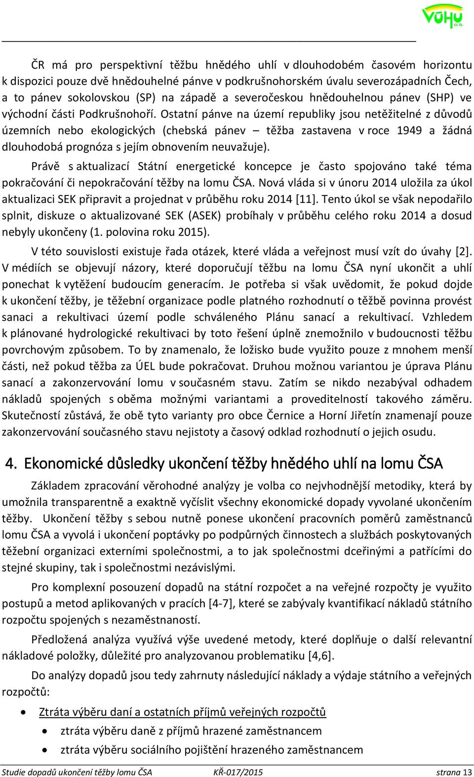 Ostatní pánve na území republiky jsou netěžitelné z důvodů územních nebo ekologických (chebská pánev těžba zastavena v roce 1949 a žádná dlouhodobá prognóza s jejím obnovením neuvažuje).