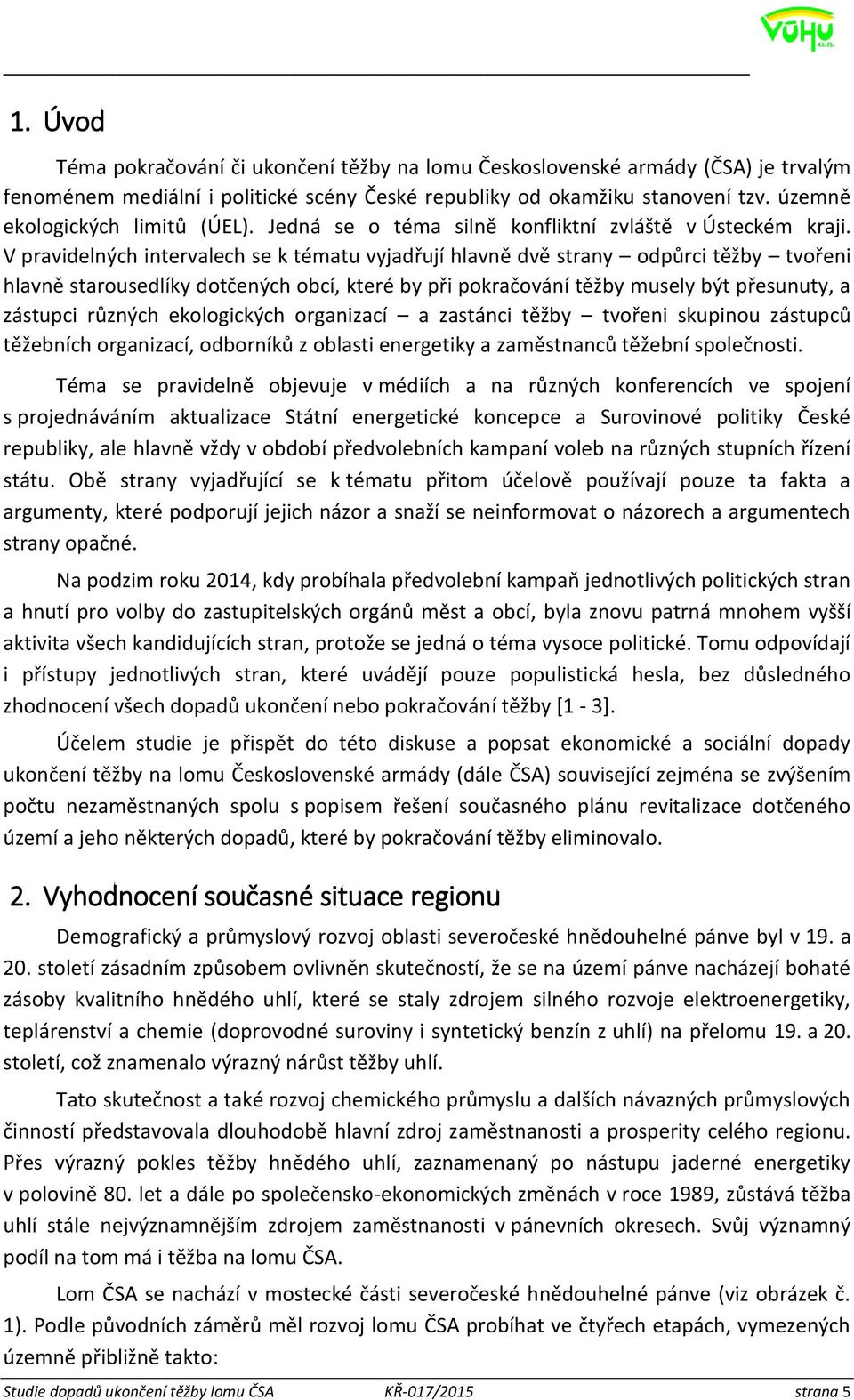 V pravidelných intervalech se k tématu vyjadřují hlavně dvě strany odpůrci těžby tvořeni hlavně starousedlíky dotčených obcí, které by při pokračování těžby musely být přesunuty, a zástupci různých