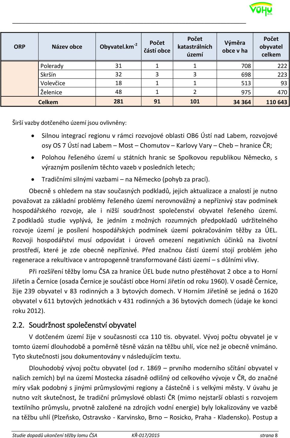 34 364 110 643 Širší vazby dotčeného území jsou ovlivněny: Silnou integrací regionu v rámci rozvojové oblasti OB6 Ústí nad Labem, rozvojové osy OS 7 Ústí nad Labem Most Chomutov Karlovy Vary Cheb