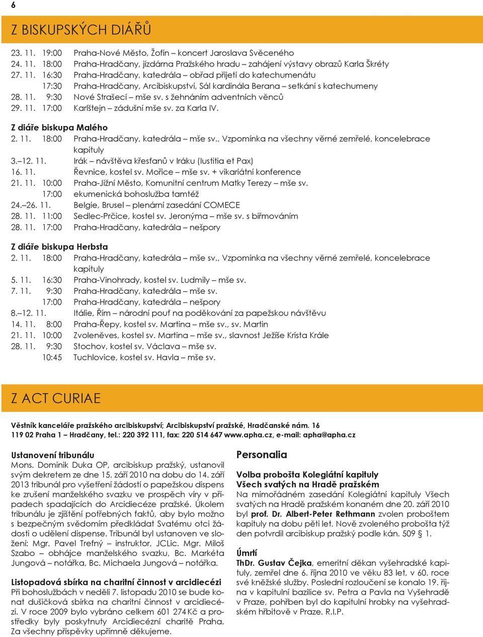 , Vzpomínka na všechny věrné zemřelé, koncelebrace kapituly 3. 12. 11. Irák návštěva křesťanů v Iráku (Iustitia et Pax) 16. 11. Řevnice, kostel sv. Mořice mše sv. + vikariátní konference 21. 11. 10:00 Praha-Jižní Město, Komunitní centrum Matky Terezy mše sv.